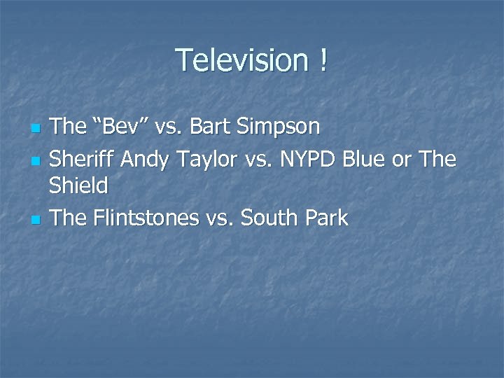 Television ! n n n The “Bev” vs. Bart Simpson Sheriff Andy Taylor vs.