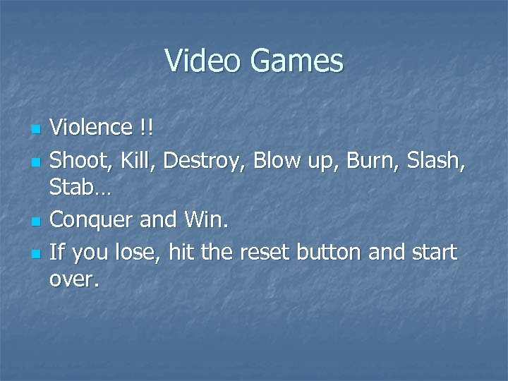 Video Games n n Violence !! Shoot, Kill, Destroy, Blow up, Burn, Slash, Stab…