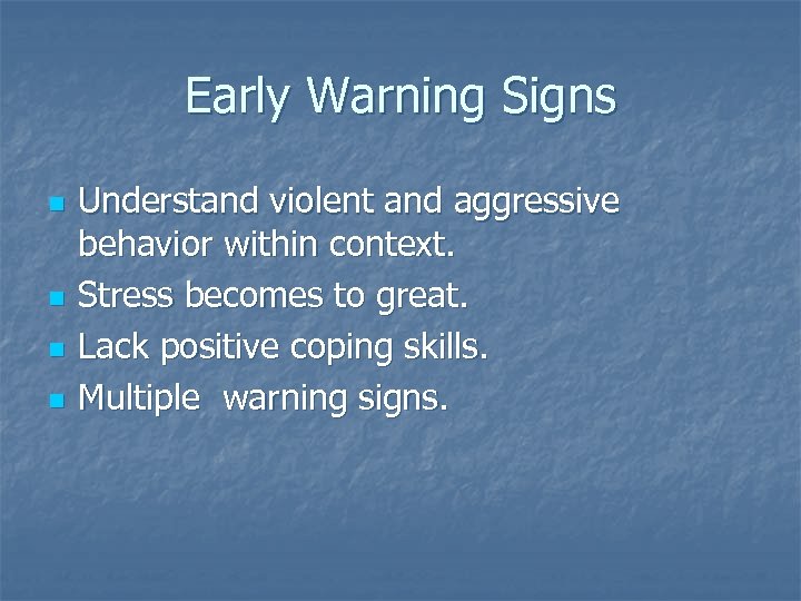 Early Warning Signs n n Understand violent and aggressive behavior within context. Stress becomes