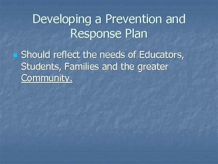 Developing a Prevention and Response Plan n Should reflect the needs of Educators, Students,