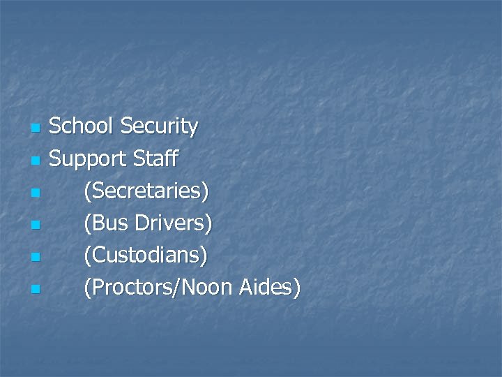 n n n School Security Support Staff (Secretaries) (Bus Drivers) (Custodians) (Proctors/Noon Aides) 