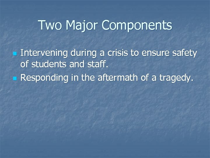 Two Major Components n n Intervening during a crisis to ensure safety of students