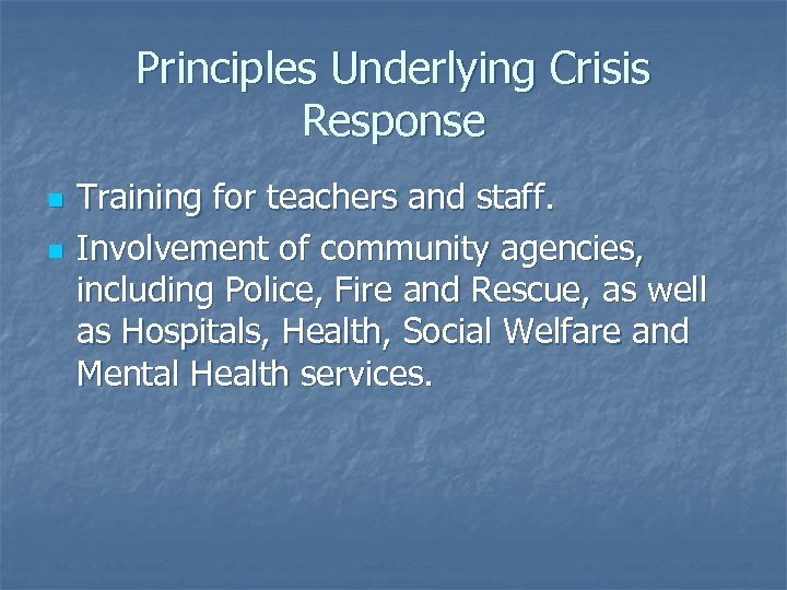 Principles Underlying Crisis Response n n Training for teachers and staff. Involvement of community