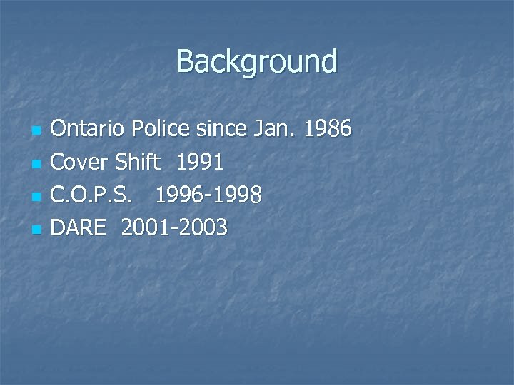 Background n n Ontario Police since Jan. 1986 Cover Shift 1991 C. O. P.
