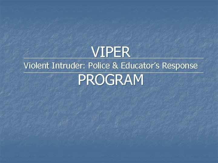 VIPER Violent Intruder: Police & Educator’s Response PROGRAM 