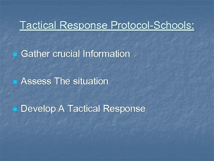 Tactical Response Protocol-Schools: n Gather crucial Information n Assess The situation n Develop A