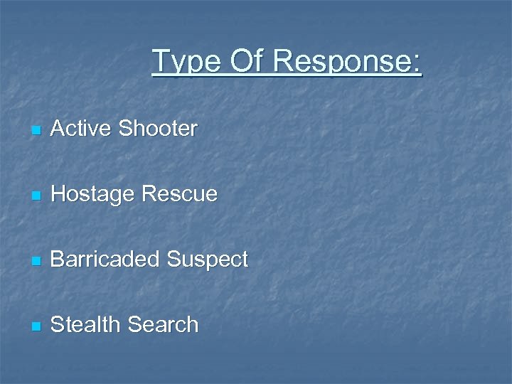 Type Of Response: n Active Shooter n Hostage Rescue n Barricaded Suspect n Stealth