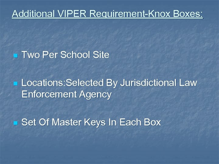 Additional VIPER Requirement-Knox Boxes: n Two Per School Site n Locations: Selected By Jurisdictional
