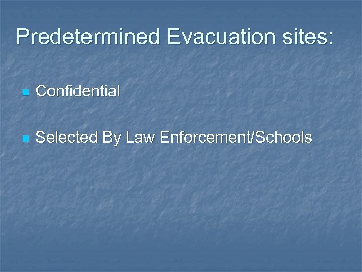 Predetermined Evacuation sites: n Confidential n Selected By Law Enforcement/Schools 
