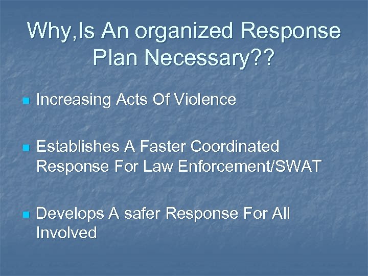 Why, Is An organized Response Plan Necessary? ? n Increasing Acts Of Violence n
