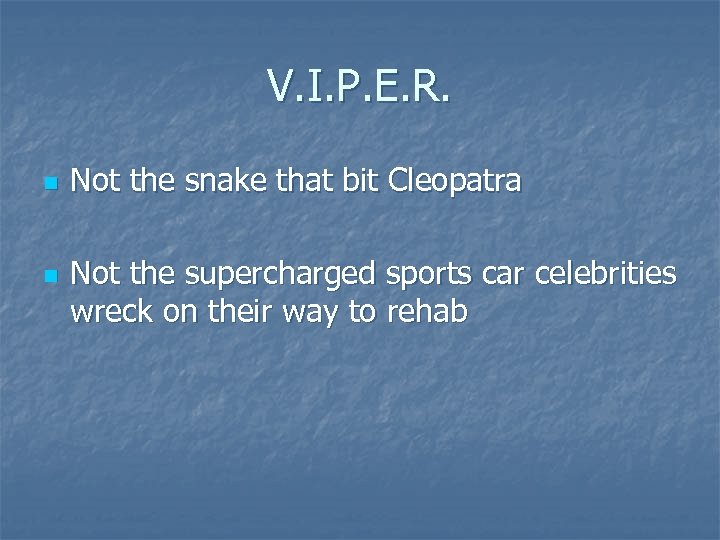 V. I. P. E. R. n n Not the snake that bit Cleopatra Not