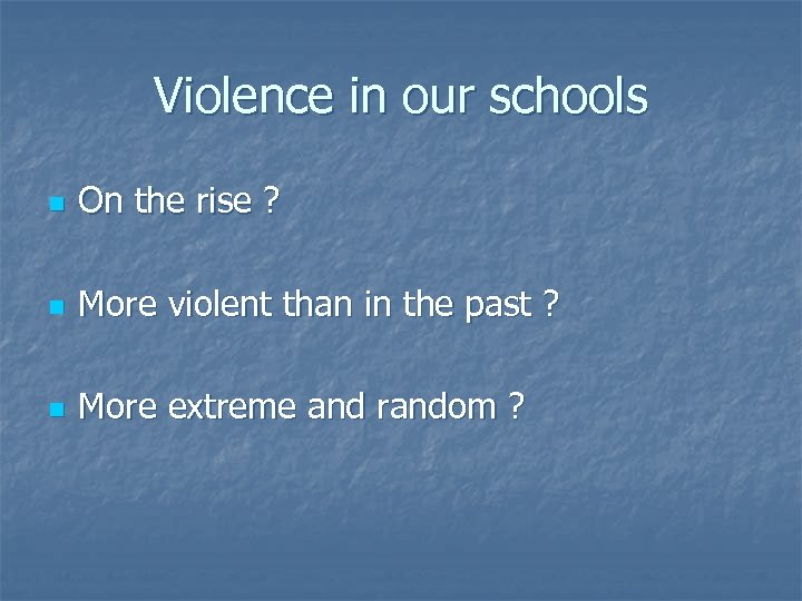 Violence in our schools n On the rise ? n More violent than in