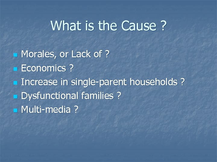 What is the Cause ? n n n Morales, or Lack of ? Economics