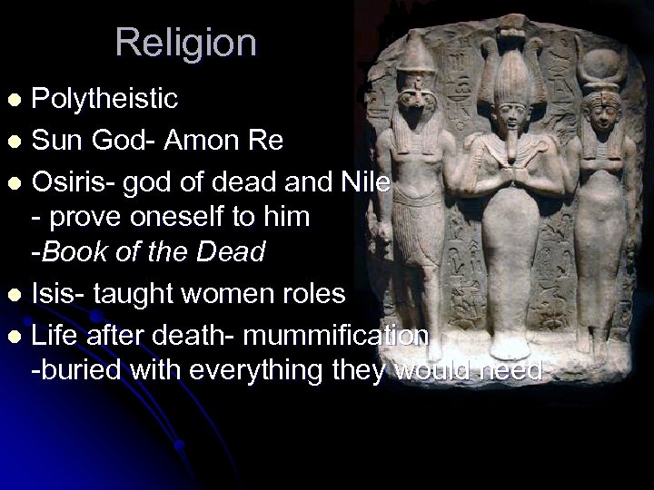Religion Polytheistic l Sun God- Amon Re l Osiris- god of dead and Nile
