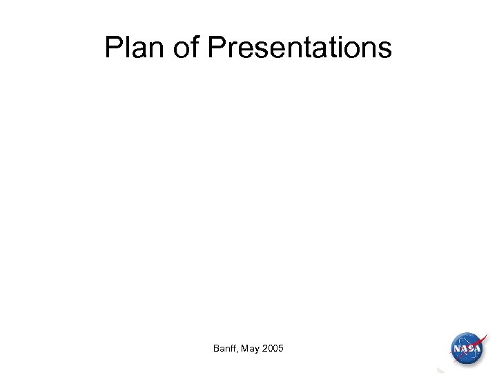 Plan of Presentations Banff, May 2005 