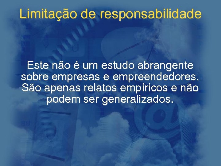 Limitação de responsabilidade Este não é um estudo abrangente sobre empresas e empreendedores. São