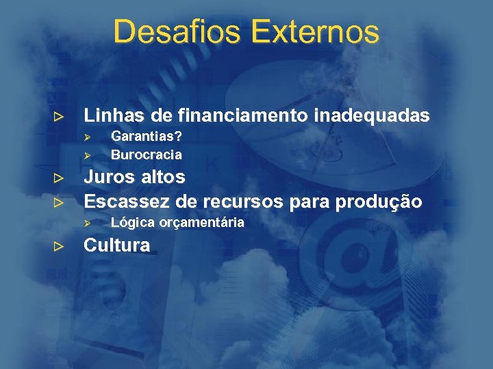 Desafios Externos > Linhas de financiamento inadequadas Ø Ø Garantias? Burocracia > Juros altos