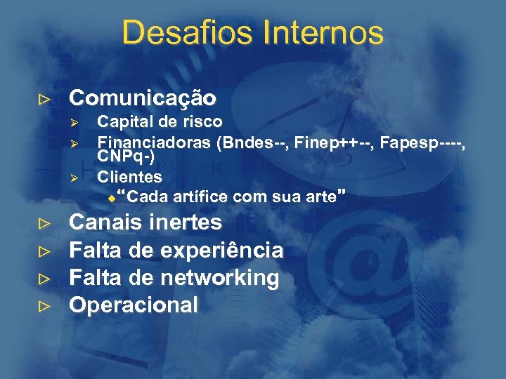 Desafios Internos > Comunicação Ø Ø Ø > > Capital de risco Financiadoras (Bndes--,
