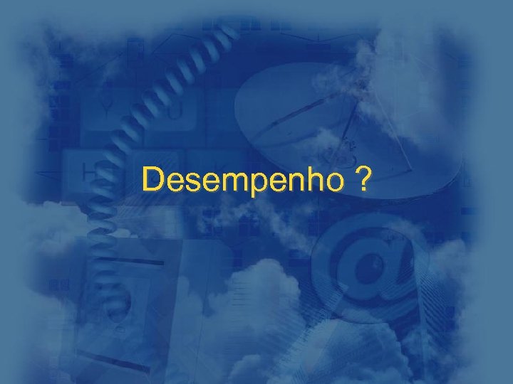 Desempenho ? 