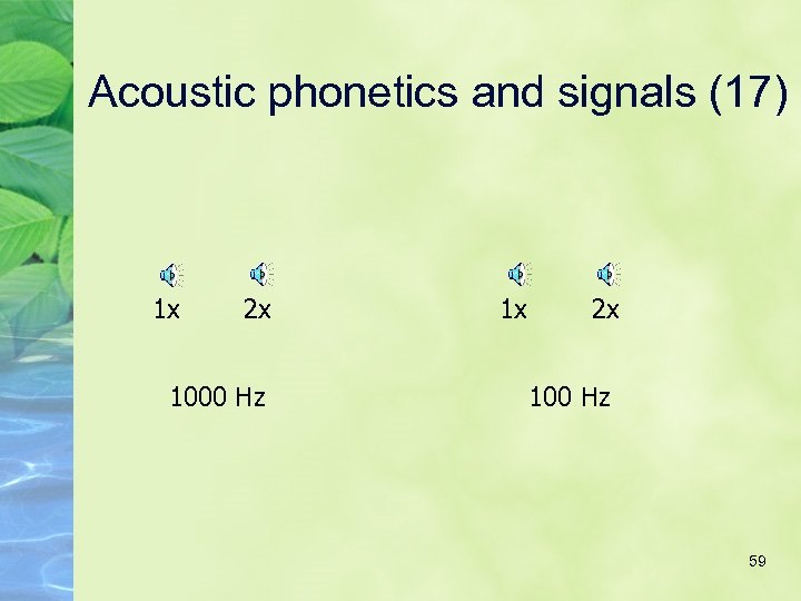 Acoustic phonetics and signals (17) 1 x 2 x 1000 Hz 1 x 2