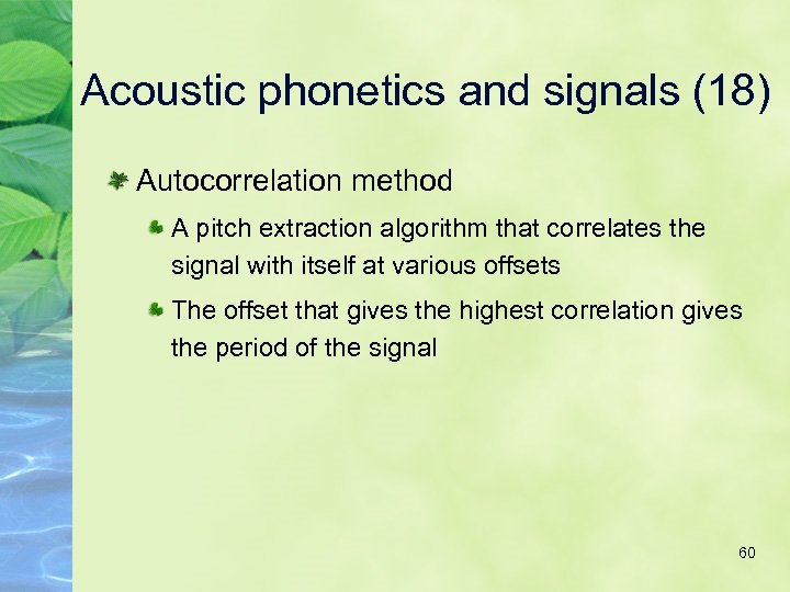 Acoustic phonetics and signals (18) Autocorrelation method A pitch extraction algorithm that correlates the