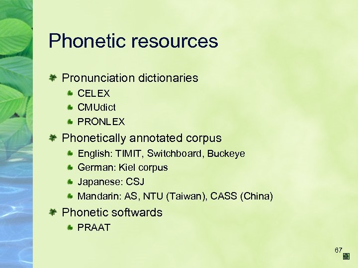 Phonetic resources Pronunciation dictionaries CELEX CMUdict PRONLEX Phonetically annotated corpus English: TIMIT, Switchboard, Buckeye