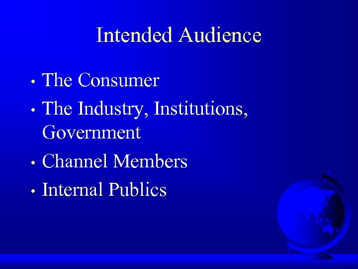 Intended Audience The Consumer • The Industry, Institutions, Government • Channel Members • Internal