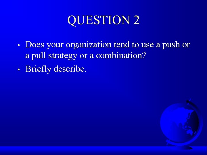 QUESTION 2 • • Does your organization tend to use a push or a