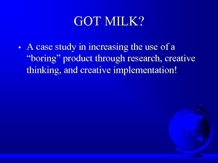 GOT MILK? • A case study in increasing the use of a “boring” product