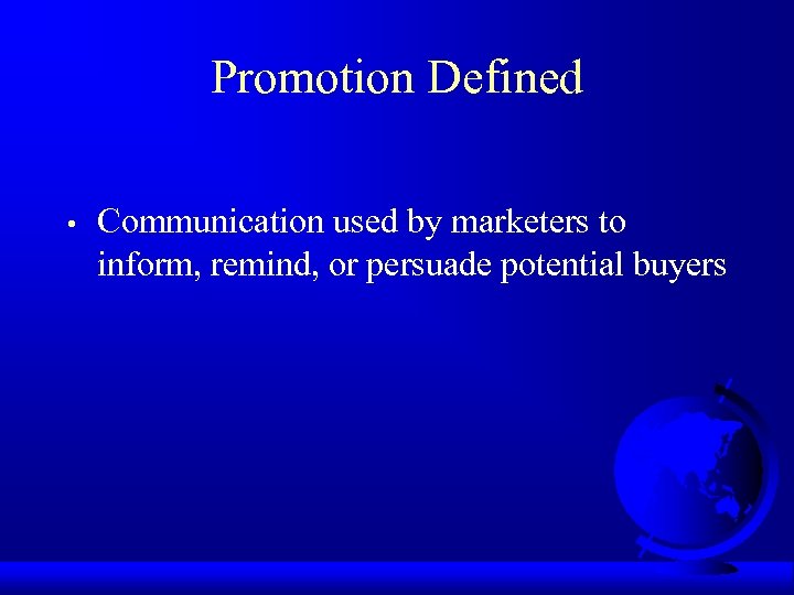 Promotion Defined • Communication used by marketers to inform, remind, or persuade potential buyers