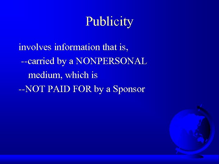 Publicity involves information that is, --carried by a NONPERSONAL medium, which is --NOT PAID