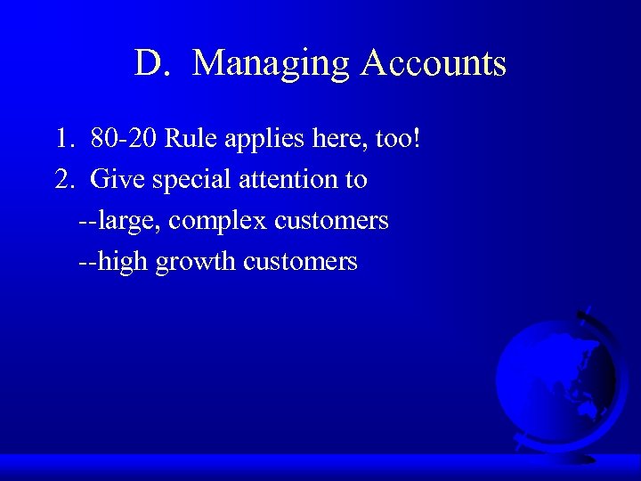 D. Managing Accounts 1. 80 -20 Rule applies here, too! 2. Give special attention