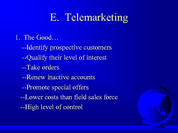 E. Telemarketing 1. The Good… --Identify prospective customers --Qualify their level of interest --Take