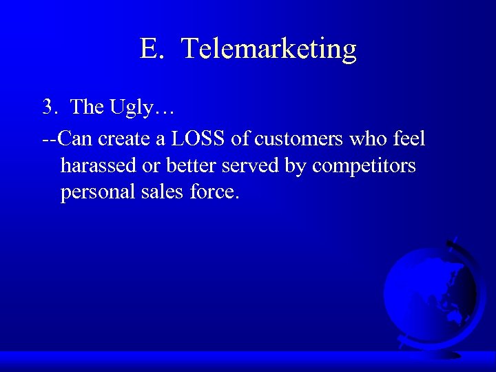 E. Telemarketing 3. The Ugly… --Can create a LOSS of customers who feel harassed