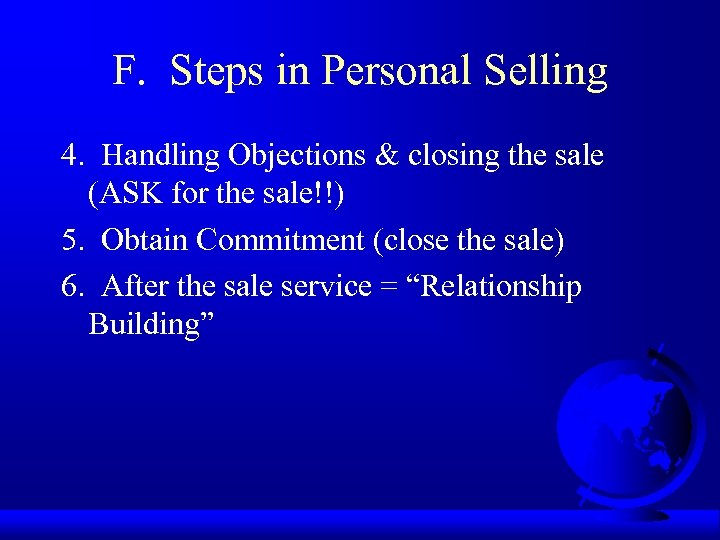 F. Steps in Personal Selling 4. Handling Objections & closing the sale (ASK for