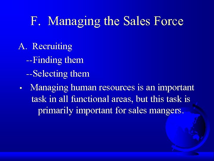 F. Managing the Sales Force A. Recruiting --Finding them --Selecting them • Managing human