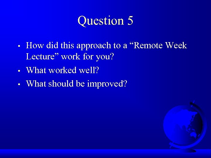 Question 5 • • • How did this approach to a “Remote Week Lecture”