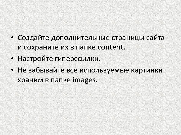  • Создайте дополнительные страницы сайта и сохраните их в папке content. • Настройте