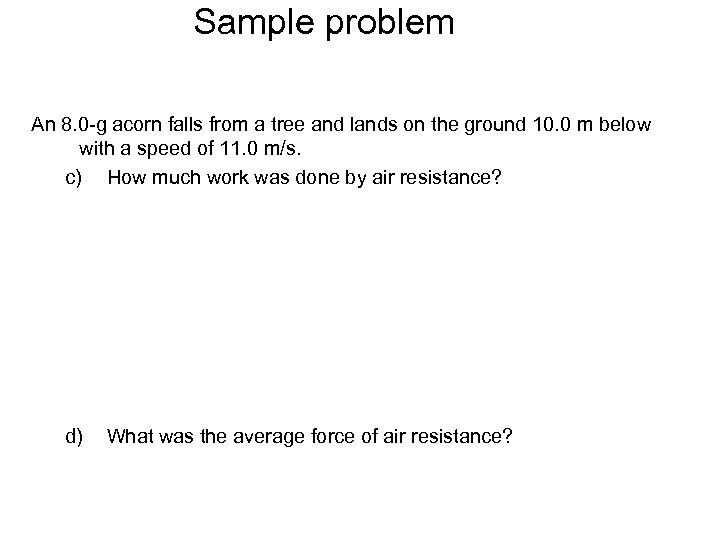 Sample problem An 8. 0 -g acorn falls from a tree and lands on
