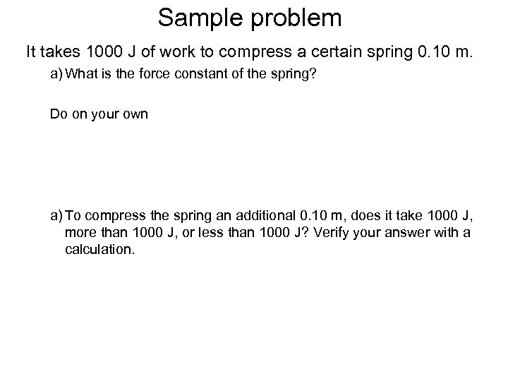 Sample problem It takes 1000 J of work to compress a certain spring 0.