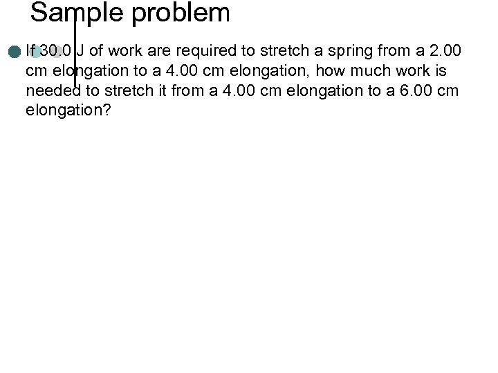 Sample problem If 30. 0 J of work are required to stretch a spring