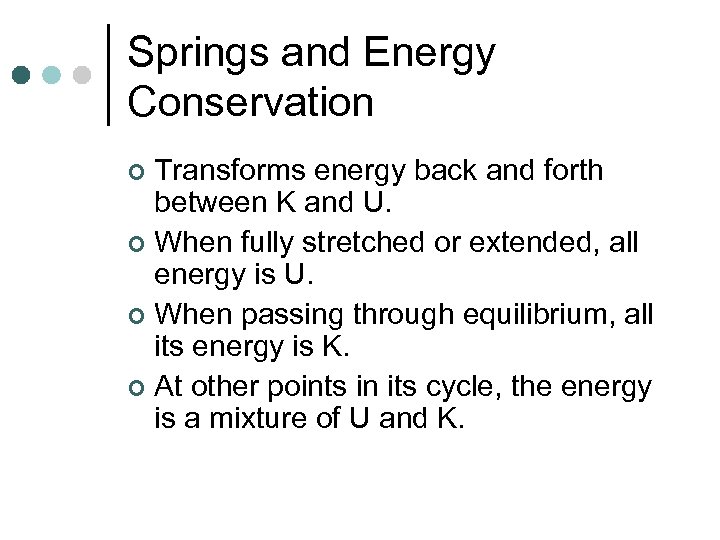 Springs and Energy Conservation Transforms energy back and forth between K and U. ¢