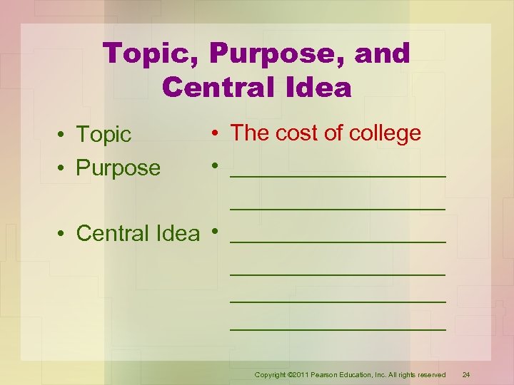 Topic, Purpose, and Central Idea • The cost of college • _________________ • Central