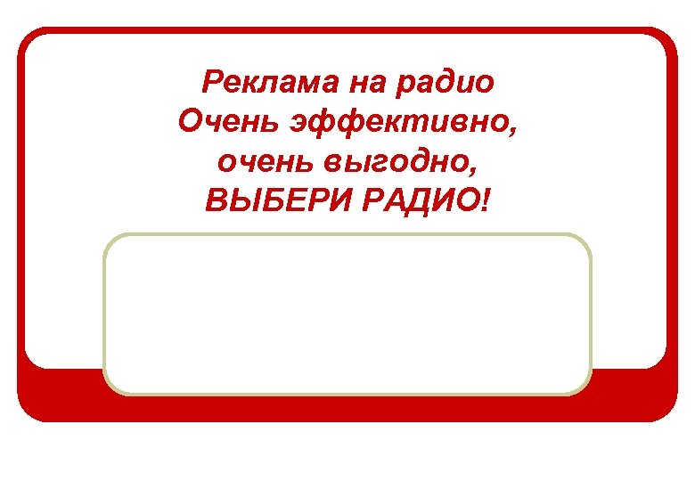 Реклама на радио Очень эффективно, очень выгодно, ВЫБЕРИ РАДИО! 