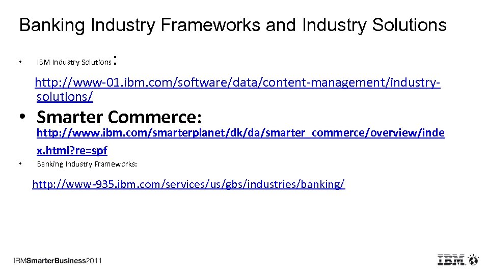 Banking Industry Frameworks and Industry Solutions • IBM Industry Solutions : http: //www-01. ibm.