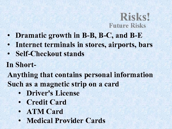 Risks! Future Risks • Dramatic growth in B-B, B-C, and B-E • Internet terminals