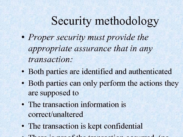 Security methodology • Proper security must provide the appropriate assurance that in any transaction: