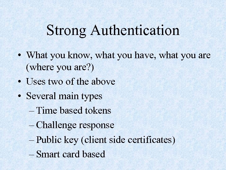 Strong Authentication • What you know, what you have, what you are (where you