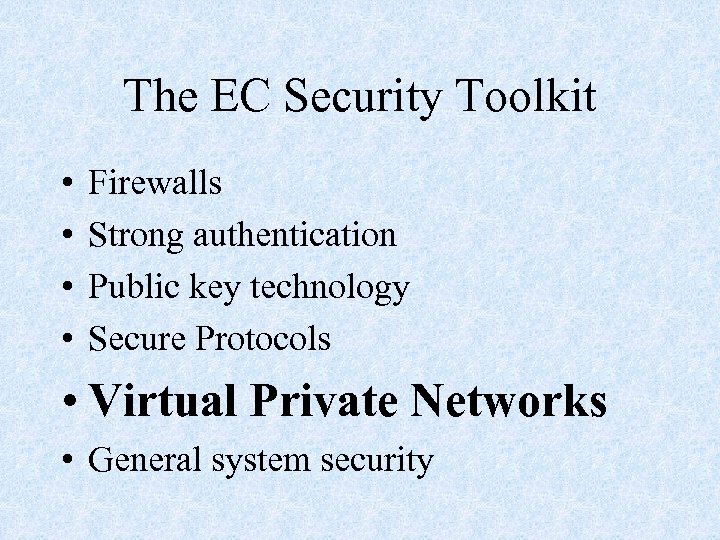 The EC Security Toolkit • • Firewalls Strong authentication Public key technology Secure Protocols