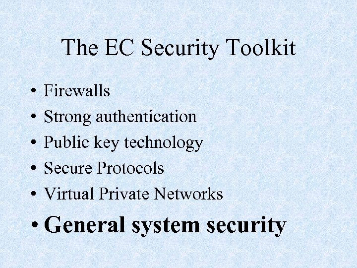 The EC Security Toolkit • • • Firewalls Strong authentication Public key technology Secure